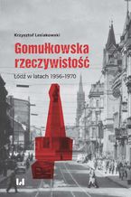 Okładka - Gomułkowska rzeczywistość. Łódź w latach 1956-1970 - Krzysztof Lesiakowski