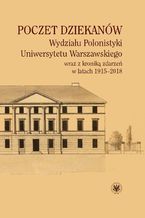 Poczet dziekanów Wydziału Polonistyki Uniwersytetu Warszawskiego wraz z kroniką zdarzeń w latach 1915-2018