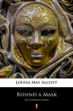 Okładka - Behind a Mask. Or, A Womans Power - Louisa May Alcott