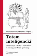 Totem inteligencki. Arystokracja, szlachta i ziemiaństwo w polskiej przestrzeni społecznej