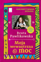 Okładka - Kurs pozytywnego myślenia. Moja wewnętrzna moc - Beata Pawlikowska