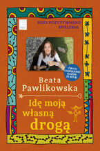 Okładka - Idę moją własną drogą. Kurs pozytywnego myślenia - Beata Pawlikowska