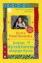 Okładka - Jestem dyrektorem mojego życia. Kurs pozytywnego myślenia 10 - Beata Pawlikowska