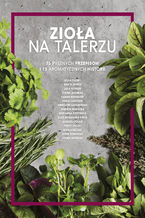 Okładka - Zioła na talerzu. 75 pysznych przepisów i 15 aromatycznych historii - Opracowanie zbiorowe