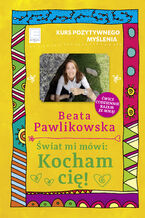 Okładka - Kurs pozytywnego myślenia. Świat mi mówi: Kocham cię! - Beata Pawlikowska