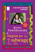 Okładka - Kurs pozytywnego myślenia. Sięgam po odwagę - Beata Pawlikowska