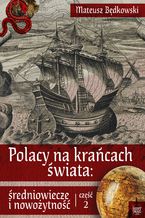 Okładka - Polacy na krańcach świata: średniowiecze i nowożytność. Część 2 - Mateusz Będkowski