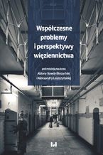 Okładka - Współczesne problemy i perspektywy więziennictwa. Księga jubileuszowa z okazji dziesięciolecia działalności Studenckiego Naukowego Koła Penitencjarnego przy Zakładzie Prawa Karnego Wykonawczego na Wydziale Prawa i Administracji Uniwersytetu Łódzkiego - Aldona Nawój-Śleszyński, Aleksandra Leszczyńska