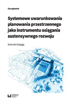 Okładka - Systemowe uwarunkowania planowania przestrzennego jako instrumentu osiągania sustensywnego rozwoju - Dominik Drzazga