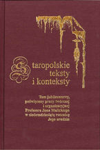 Staropolskie teksty i konteksty. T. 8: Tom jubileuszowy, poświęcony pracy twórczej i organizacyjnej Profesora Jana Malickiego w siedemdziesiątą rocznicę Jego urodzin