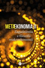 Okładka - Metaekonomia II. Zagadnienia z filozofii makroekonomii - Franciszek Chwałczyk, Paul H. Dembinski, Peter Galbács, Wojciech Giza, Marcin Gorazda, Łukasz Hardt, Tomasz Kwarciński, Daniel M. Hausman, Jakub Janus, Mariusz Maziarz, Stanisław Mazur, Michał Możdżeń, Robert Mróz, Krystian Mucha, Jerzy Osiatyński, Bartosz Scheuer, Paweł Śliwowski, Emilia Tomczyk, Jacek Wallusch, Agnieszka Wincewicz-Price