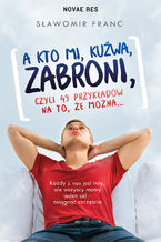 Okładka - A kto mi, kuźwa, zabroni, czyli 49 przykładów na to, że można - Sławomir Franc