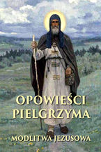 Opowieści pielgrzyma. W poszukiwaniu nieustannej modlitwy