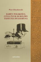 Okładka - Barwy polskości czyli życie burzliwe Tadeusza Bułharyna - Piotr Głuszkowski