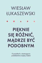 Pięknie się różnić, mądrze być podobnym. O pożytkach dostrzegania podobieństwa między ludźmi