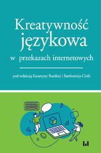 Okładka - Kreatywność językowa w przekazach internetowych - Katarzyna Burska, Bartłomiej Cieśla