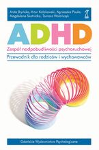 Okadka ksiki ADHD. Zesp nadpobudliwoci psychoruchowej. Przewodnik dla rodzicw i wychowawcw