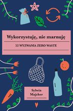 Okładka - Wykorzystuję, nie marnuję - Sylwia Majcher