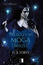 Okładka - Tylko żywi mogą umrzeć - D. B. Foryś