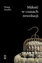 Okładka - Miłość w czasach rewolucji - Wang Xiaobo