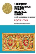 Okładka - Zjednoczenie narodów cnych: polskiego, litewskiego, ruskiego. Wołyń i Kijowszczyzna w Unii Lubelskiej - Henryk Litwin