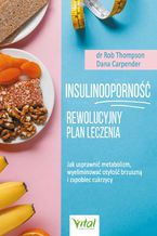 Okładka - Insulinooporność -  rewolucyjny plan leczenia. Jak usprawnić metabolizm, wyeliminować otyłość brzuszną i zapobiec cukrzycy - Rob Thompson, Dana Carpender