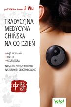 Okładka - Tradycyjna Medycyna Chińska na co dzień. Pięć Przemian, Tai Chi, akupresura - najskuteczniejsze techniki na zdrowie i długowieczność - Yi-Li Wu