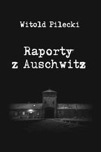 Okładka - Raporty z Auschwitz - Witold Pilecki