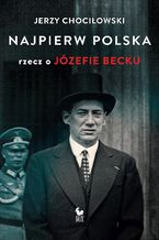 Okadka ksiki Najpierw Polska. Rzecz o Jzefie Becku