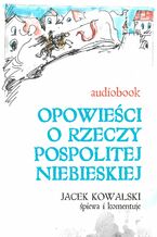 Okładka - Opowieści o Rzeczypospolitej Niebieskiej - Jacek Kowalski