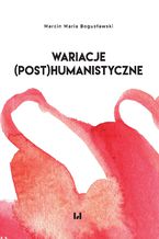 Okładka - Wariacje (post)humanistyczne - Marcin Maria Bogusławski