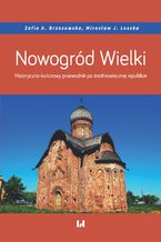 Okładka - Nowogród Wielki. Historyczno-kulturowy przewodnik po średniowiecznej republice - Zofia A. Brzozowska, Mirosław J. Leszka