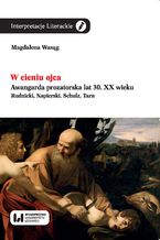Okładka - W cieniu ojca. Awangarda prozatorska lat 30. XX wieku. Rudnicki, Napierski, Schulz, Tarn - Magdalena Wasąg