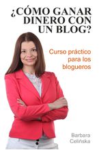 Okładka - &#191;Cómo ganar dinero con un blog? Curso práctico para los blogueros - Barbara Celińska