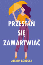 Okładka - Przestań się zamartwiać - Joanna Godecka