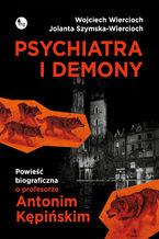 Okadka ksiki Psychiatra i demony. Powie biograficzna o profesorze Antonim Kpiskim