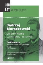 Okładka - Jędrzej Moraczewski. Wspomnienia. Ludzie, czasy i zdarzenia. Część pierwsza. Młodość i praca inżynierska. Tom 2. Lata 1895-1900 - Jędrzej Moraczewski