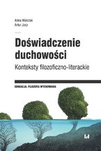 Okładka - Doświadczenie duchowości. Konteksty filozoficzno-literackie - Anna Walczak, Artur Jocz