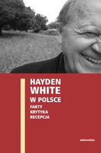 Hayden White w Polsce: fakty, krytyka, recepcja