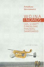 Okładka - Wojna i nomos. Carl Schmitt o problemie porządku światowego - Arkadiusz Górnisiewicz