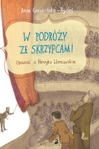 Okładka - W podróży ze skrzypcami. Opowieść o Henryku Wieniawskim - Anna Czerwińska-Rydel