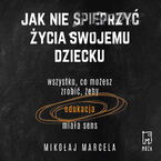 Okładka - Jak nie spieprzyć życia swojemu dziecku - Mikołaj Marcela