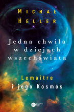 Okładka - Jedna chwila w dziejach wszechświata. Lemaître i jego Kosmos - Michał Heller