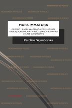 Mors immatura. Dziecko i śmierć w literaturze i kulturze drugiej połowy XIX i w początkach XX wieku (na tle europejskim)