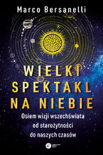 Okładka - Wielki spektakl na niebie. Osiem wizji wszechświata od starożytności do naszych czasów - Marco Bersanelli