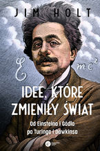 Okładka - Idee, które zmieniły świat. Od Einsteina i Gödla po Turinga i Dawkinsa - Jim Holt