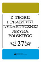 Okładka - Z Teorii i Praktyki Dydaktycznej Języka Polskiego. T. 27 - red. Danuta Krzyżyk