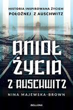 Okładka - Anioł życia z Auschwitz. Historia inspirowana życiem Położnej z Auschwitz - Nina Majewska-Brown