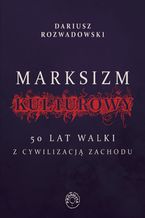 Marksizm kulturowy. 50 lat walki z cywilizacją zachodnią