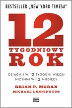 Okładka - 12-tygodniowy rok. Osiągnij w 12 tygodni więcej niż inni w 12 miesięcy - Brian P. Moran, Michael Lennington